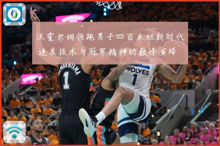 沃霍尔姆领跑男子四百米栏新时代 速度技术与冠军精神的巅峰演绎