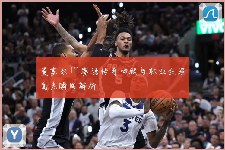 曼塞尔 F1赛场传奇回顾与职业生涯高光瞬间解析