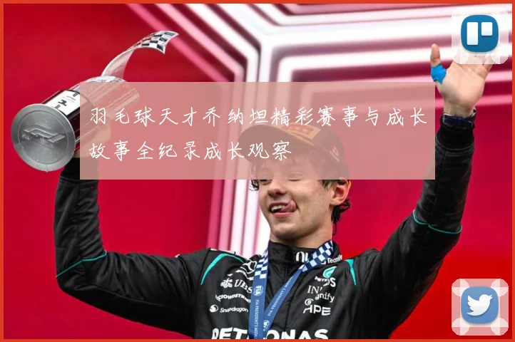 羽毛球天才乔纳坦精彩赛事与成长故事全纪录成长观察