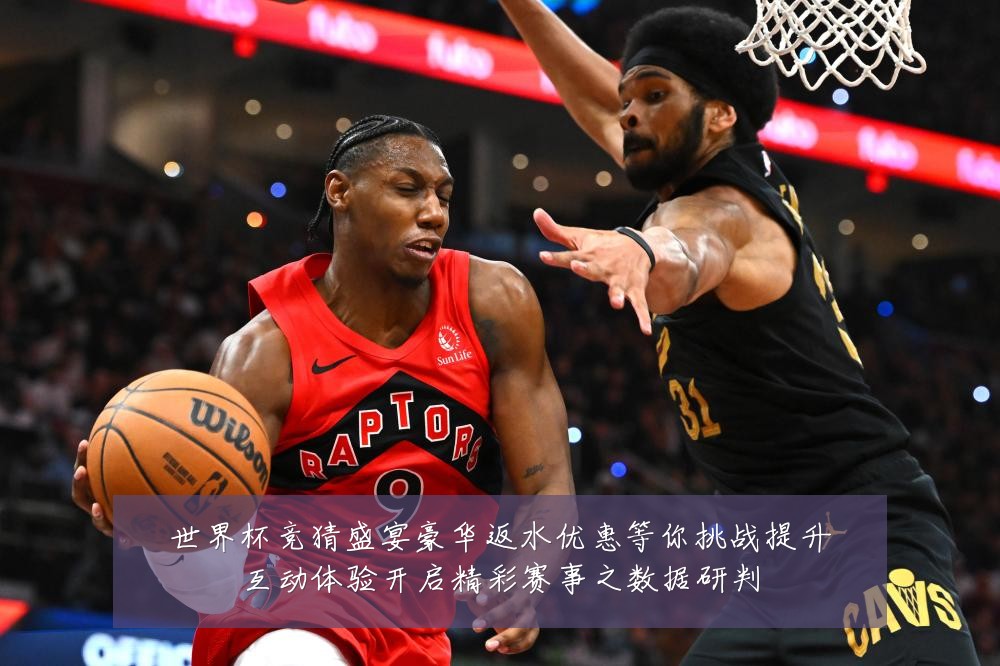 世界杯竞猜盛宴豪华返水优惠等你挑战提升互动体验开启精彩赛事之数据研判